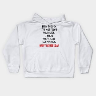 Even Though I'm Not From Your Sack I Know You've Still Got My Back Happy Father's Day Shirt Kids Hoodie